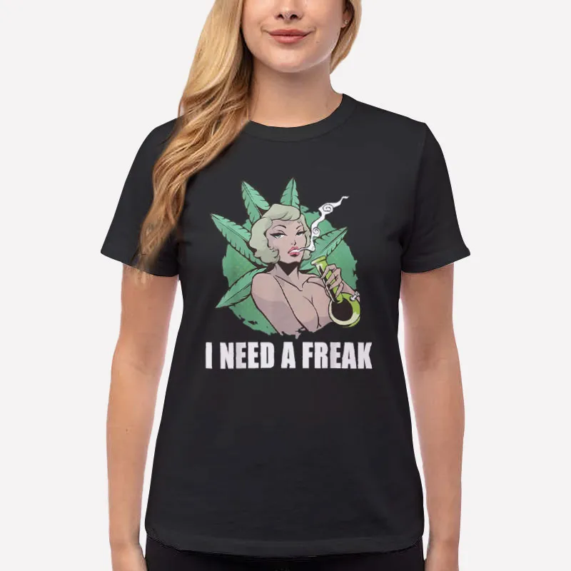 Women T Shirt Black Vintage I Need A Freak Weed Marijuana Lover T Shirt
