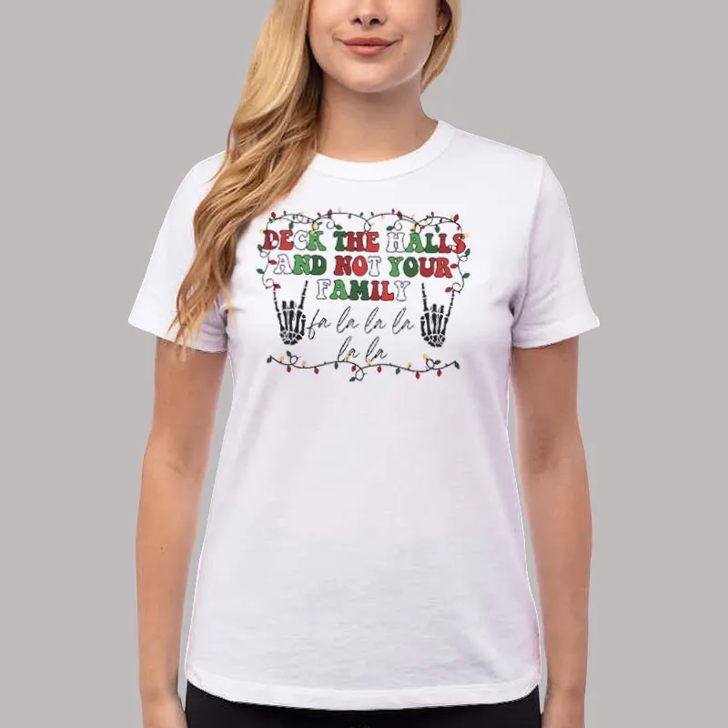 Women T Shirt White Deck The Halls And Not Your Family Sweatshirt