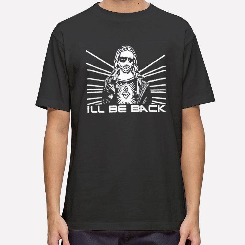 Christian Jesus Terminator I'll Be Back Brb Shirt