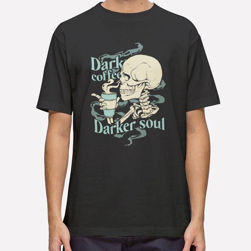 Dark Coffee Darker Soul Skull T Shirt