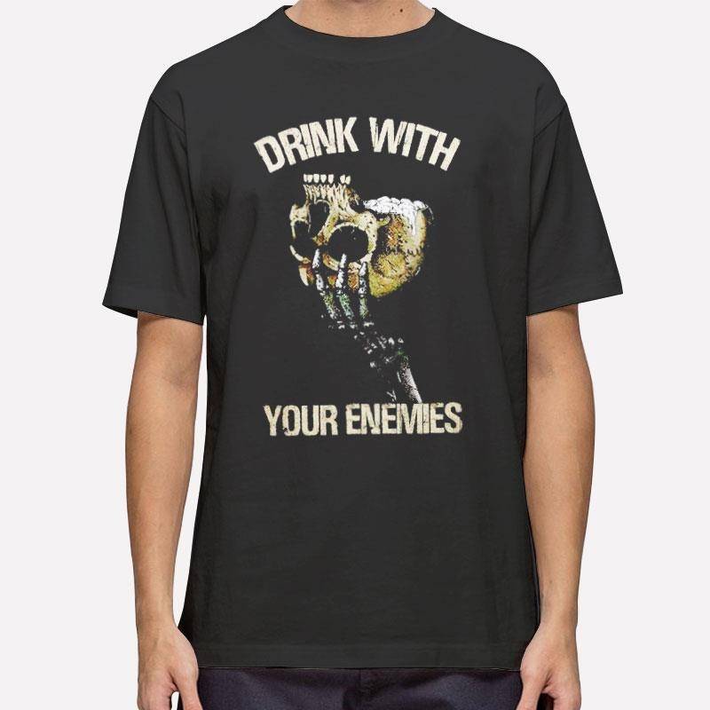 Funny Drink With Your Enemies Skulls Shirt
