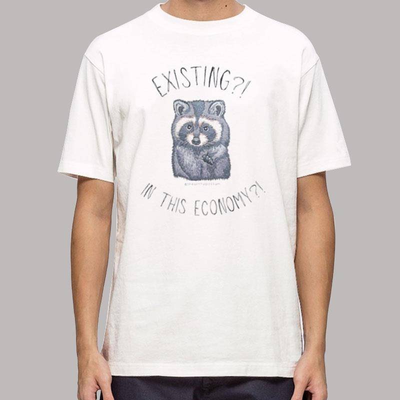 Funny Raccoon Existing In This Economy Shirt