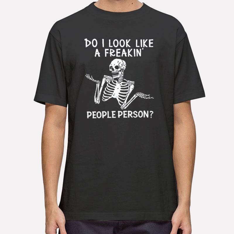 Funny Skeleton Do I Like A Freakin People Person T Shirt
