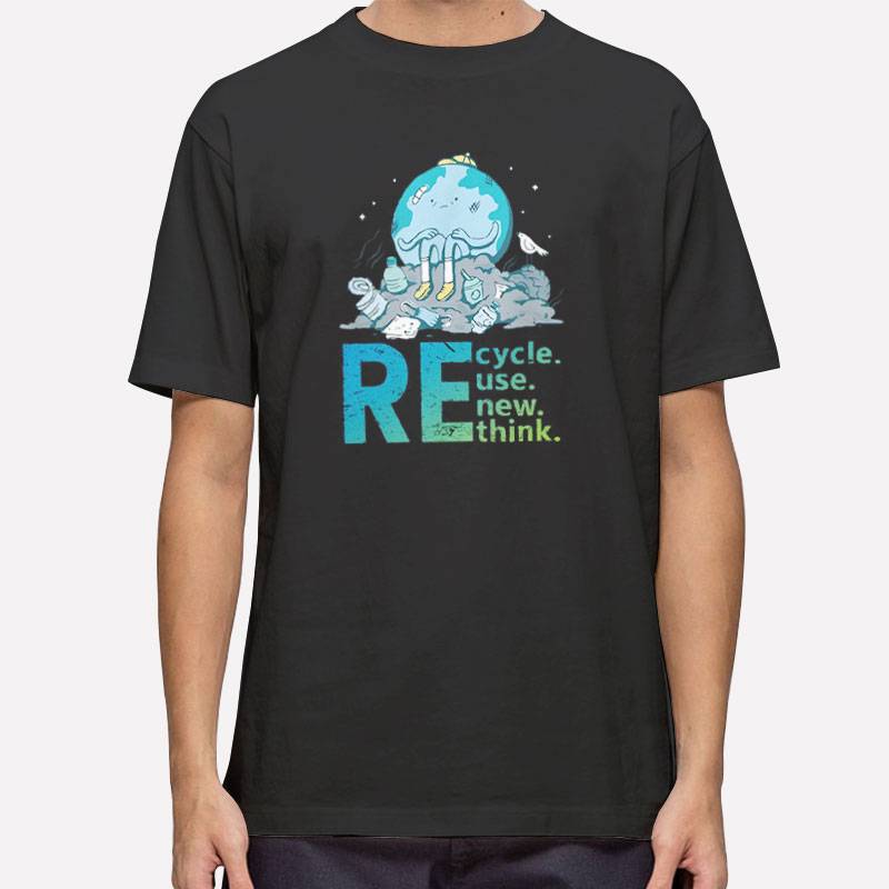 Recycle Reuse Renew Rethink Earth Day Activism T Shirt