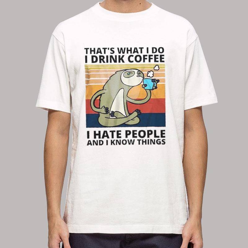 Thats What I Do I Drink Coffee Hate People Sloth T Shirt