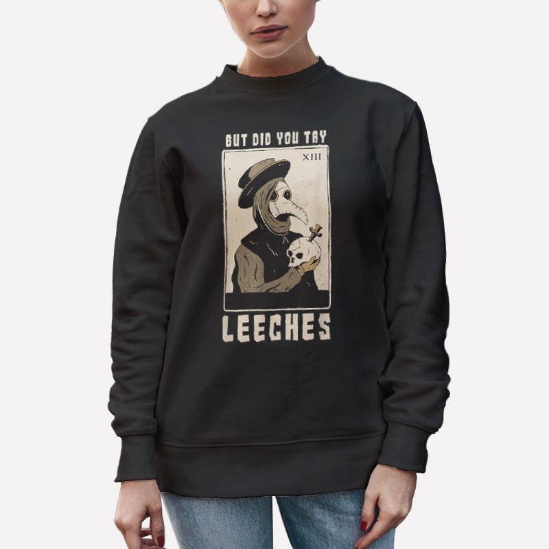 Unisex Sweatshirt Black But Did You Try Leeches Plague T Shirt