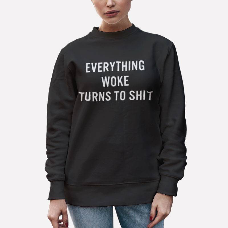 Unisex Sweatshirt Black Everything Woke Turns To Shit Shirt