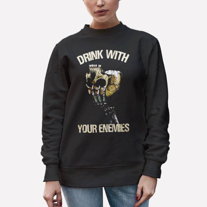 Unisex Sweatshirt Black Funny Drink With Your Enemies Skulls Shirt