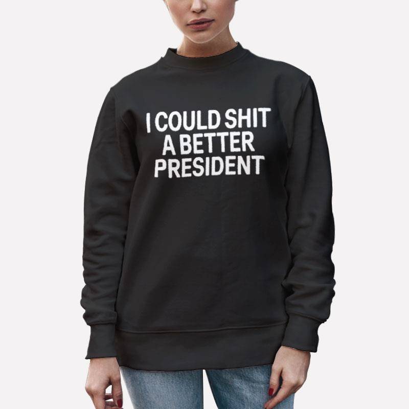 Unisex Sweatshirt Black I Could Shit A Better President Shirt