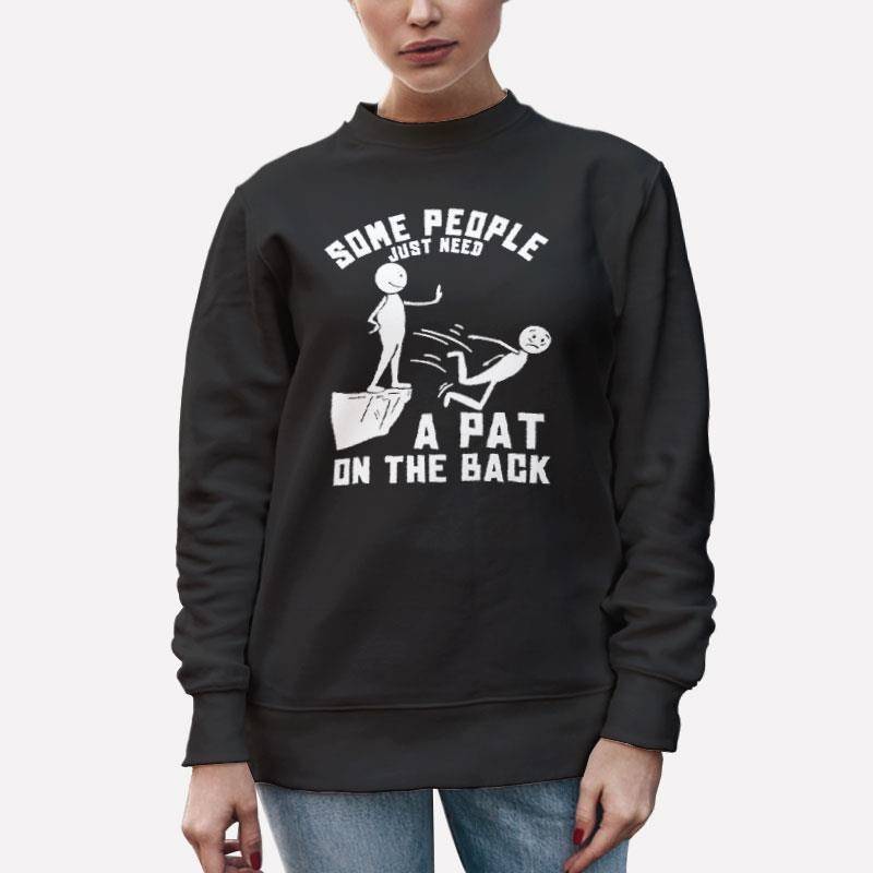 Unisex Sweatshirt Black Some People Just Need A Pat On The Back T Shirt