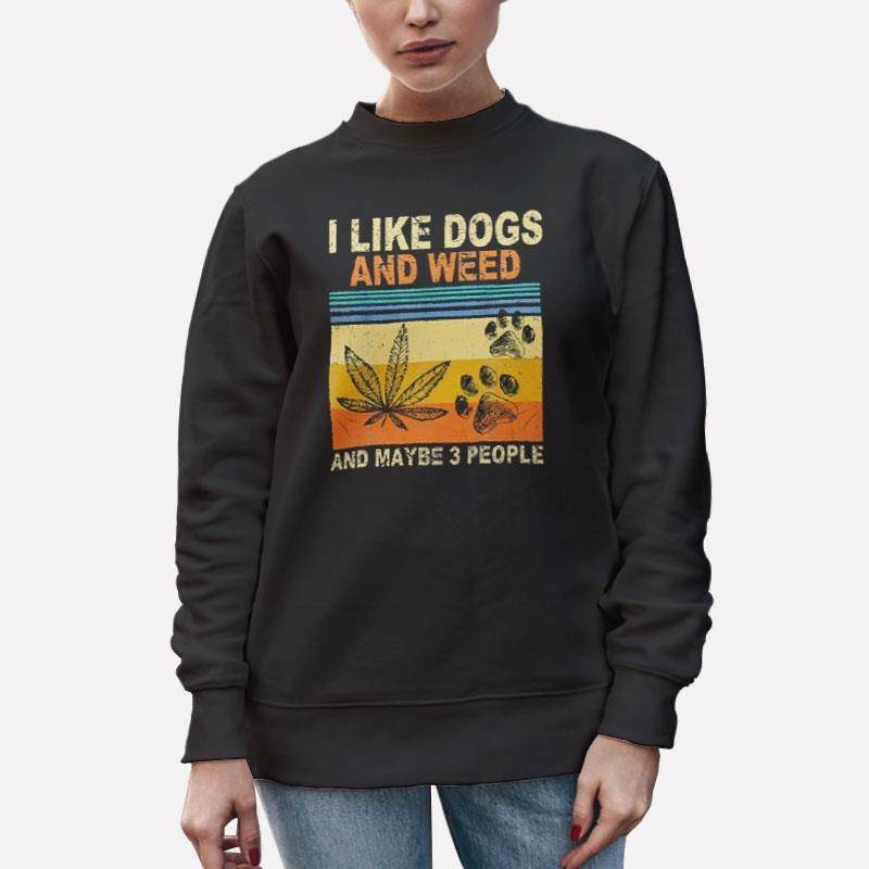 Unisex Sweatshirt Black Vintage I Like Weed My Dog And Maybe 3 People T Shirt