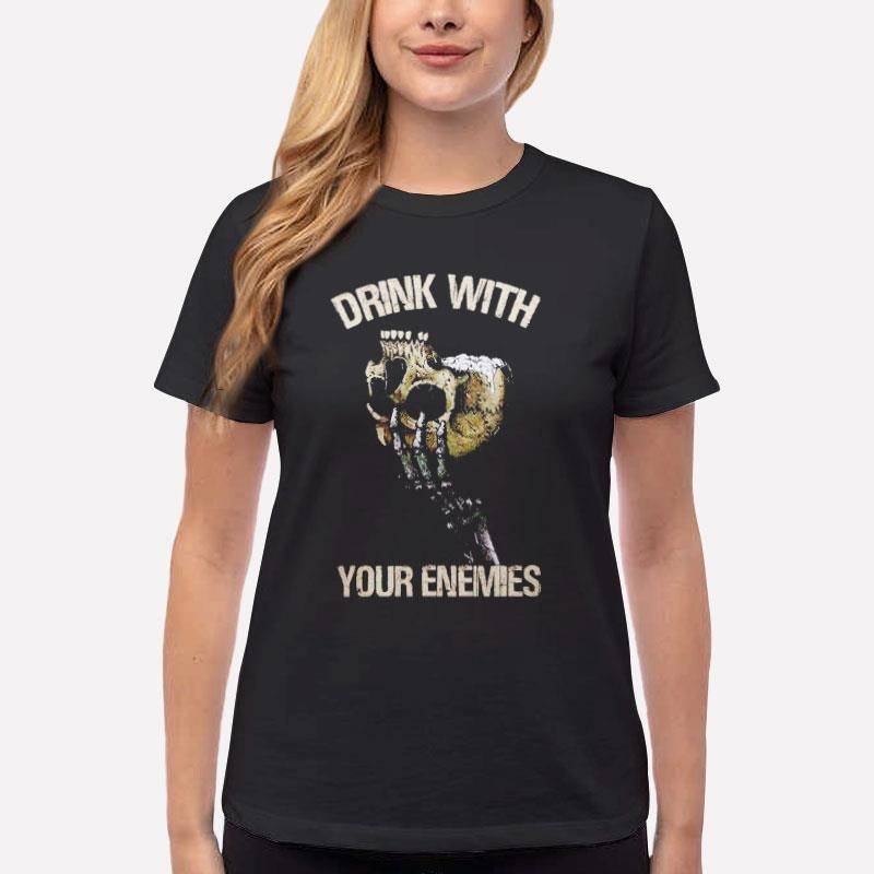 Women T Shirt Black Funny Drink With Your Enemies Skulls Shirt