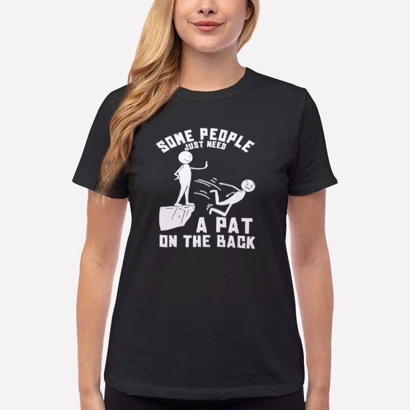 Women T Shirt Black Some People Just Need A Pat On The Back T Shirt