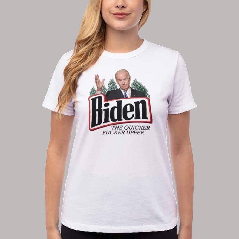 Women T Shirt White Biden The Quicker Fucker Upper T Shirt