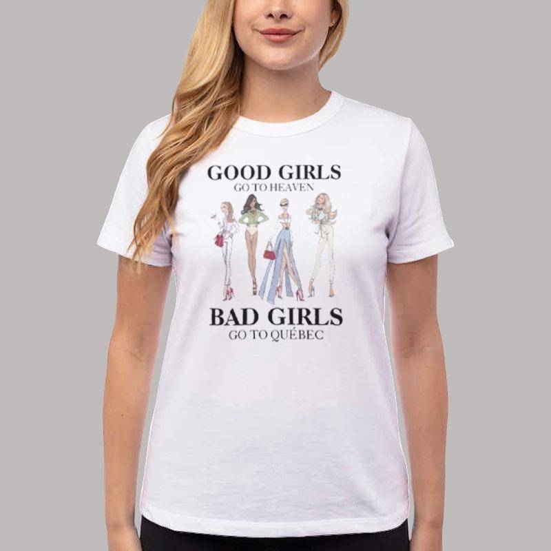 Women T Shirt White Good Girls Go To Heaven Bad Girls Go To Quebec Shirt