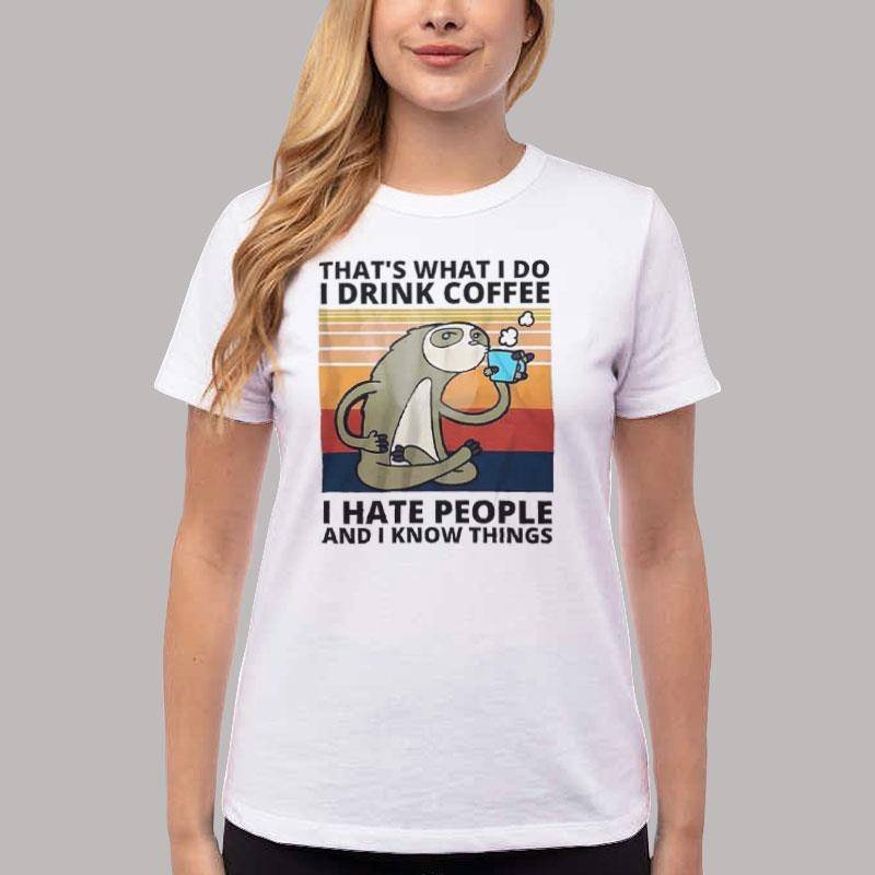 Women T Shirt White Thats What I Do I Drink Coffee Hate People Sloth T Shirt