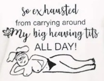 So Exhausted From Carrying Around My Big Heaving Tits Shirt