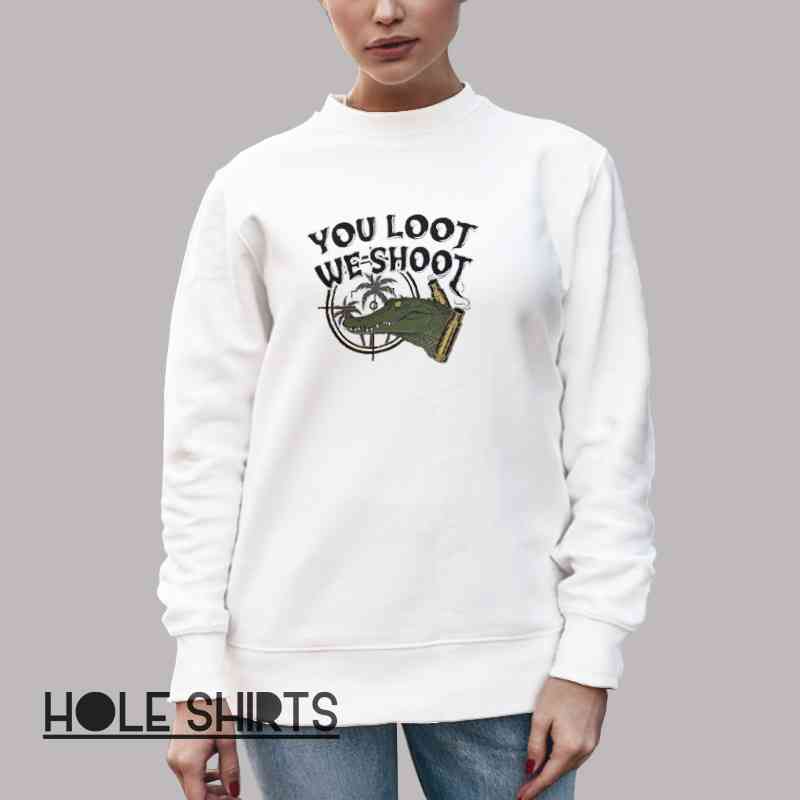 Alligator Jd Delay Merch You Loot We Shoot Shirt Unisex Sweatshirt White