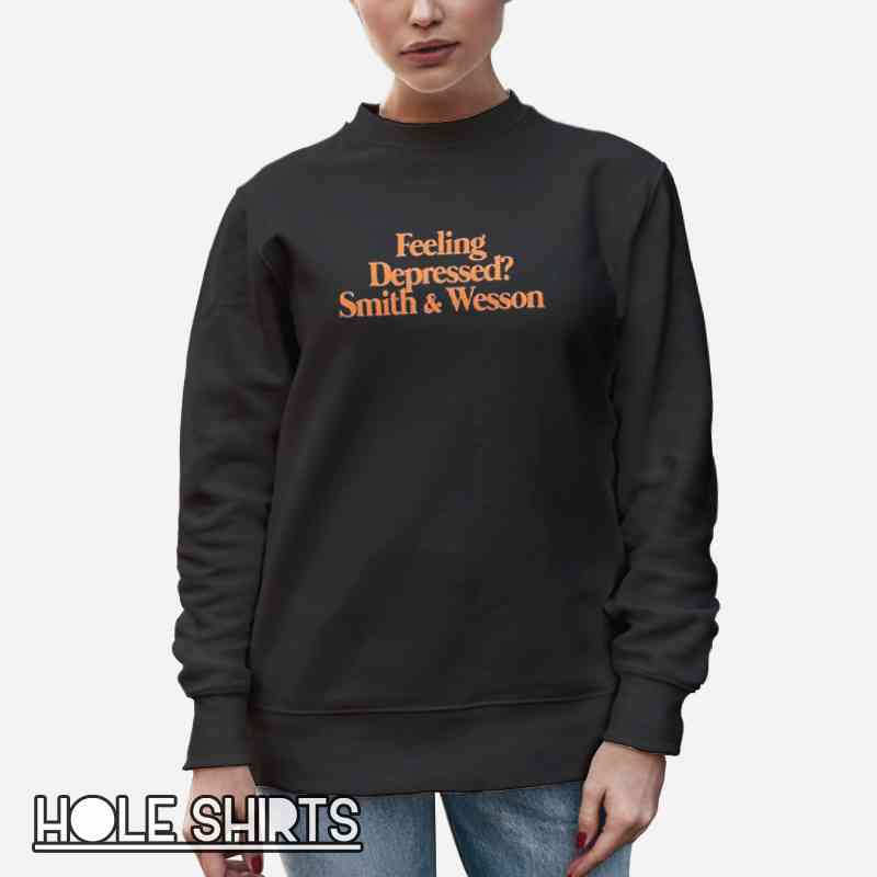 Quotes Feeling Depressed Smith And Wesson Shirt Unisex Sweatshirt Black