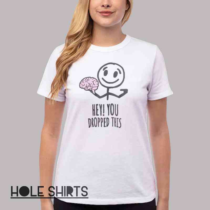 Dark Humor Hey You Dropped This Brain Shirt Women T Shirt White