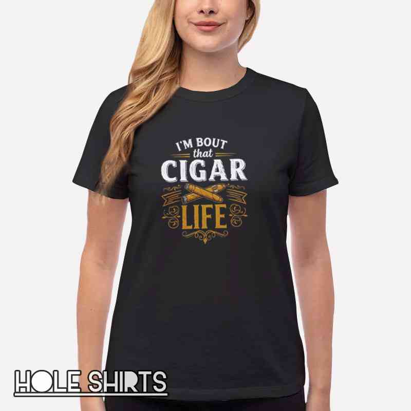 I M Bout That Cigar Life Nicotine Addict Shirt Women T Shirt Black