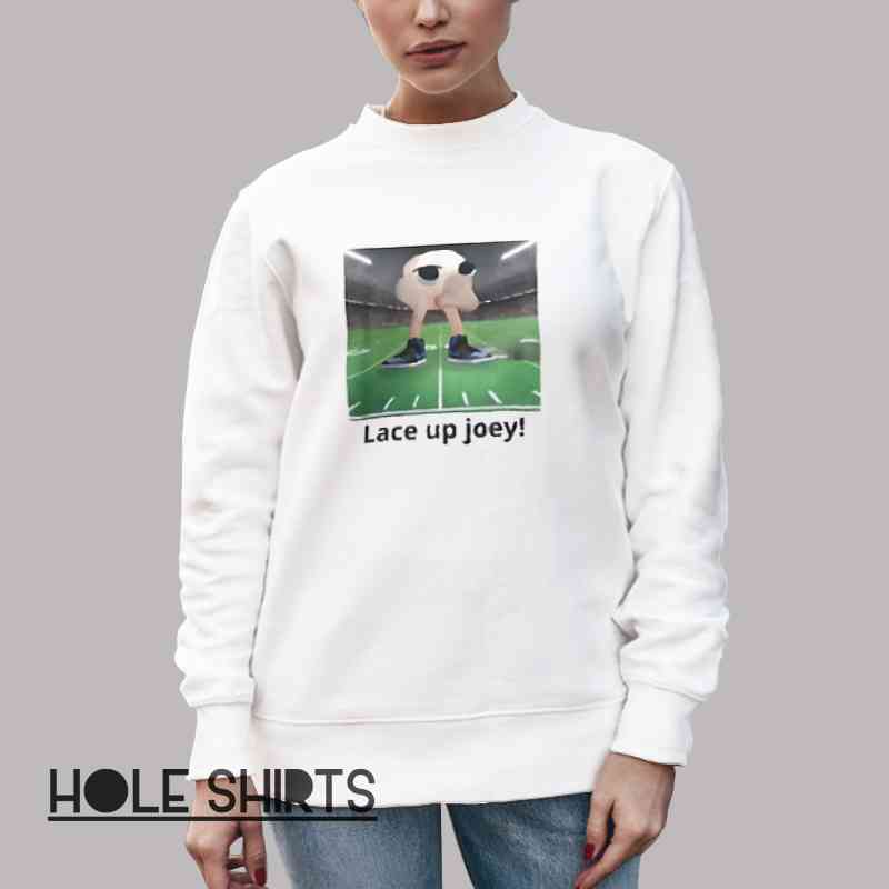 Lace Up Joey Meme On Football Field Shirt Unisex Sweatshirt White Lace Up Joey Meme On Football Field Shirt Unisex Sweatshirt White