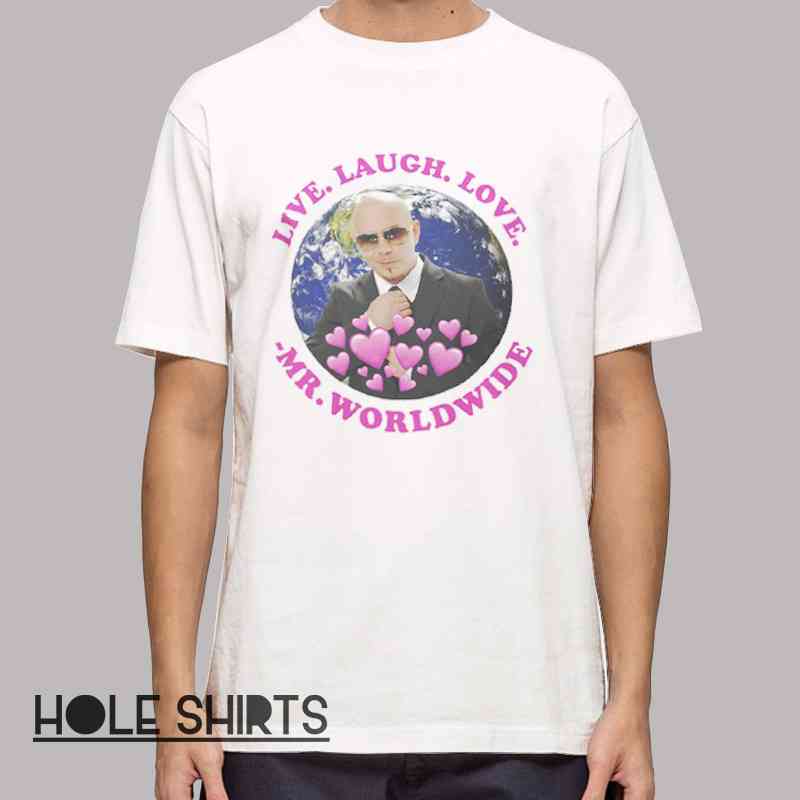 Live Laugh Love Mr Worldwide meme shirt with funny quote parody, pop culture humor graphic tee, viral meme apparel, music-inspired joke t-shirt, trendy streetwear design