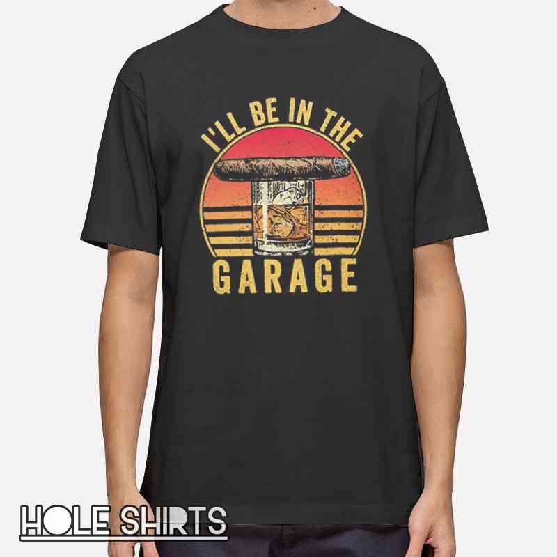 Whiskey Cigars I’ll Be in the Garage bourbon lover shirt with funny quote, cigar and whiskey graphic tee, men’s lifestyle apparel, drinking humor t-shirt, bold typography design