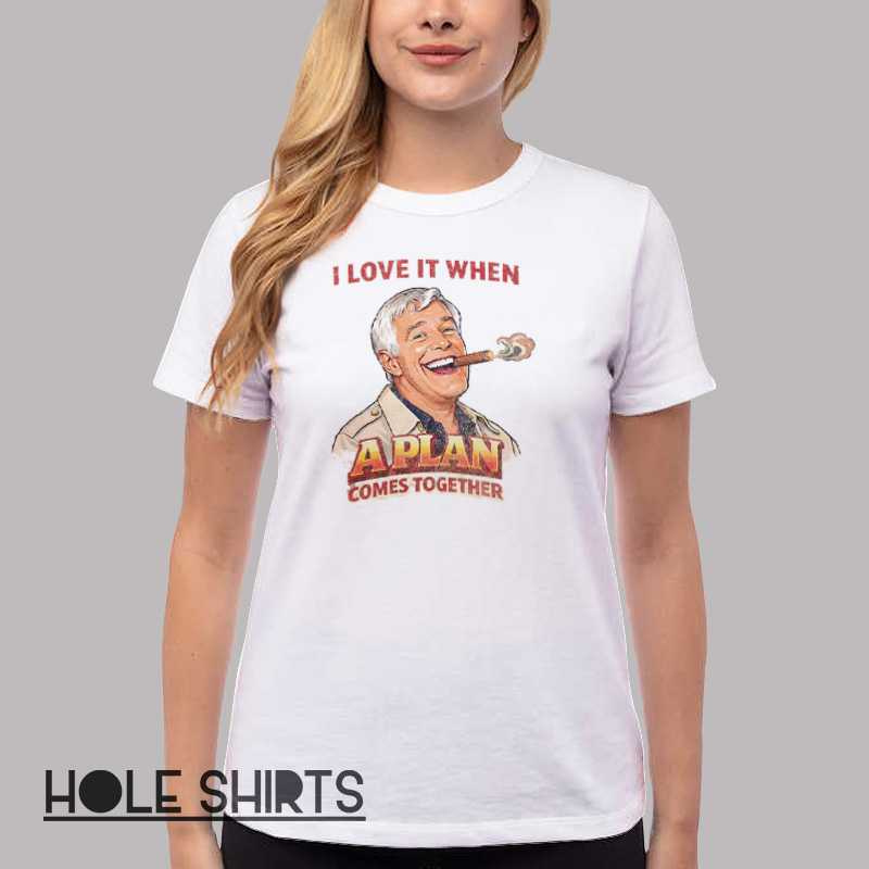 Funny Love When A Plan Comes Together Shirt Women T Shirt White