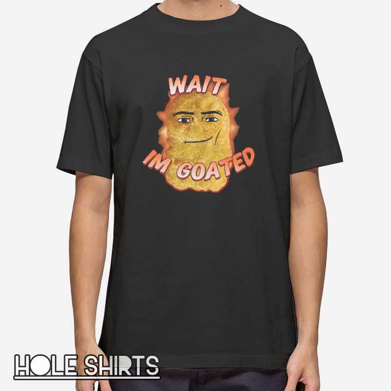 Nugget Meme Wait Im Goated Shirt with funny internet meme graphic design, viral humor tee, chicken nugget joke t-shirt, Gen Z slang apparel, playful food meme shirt