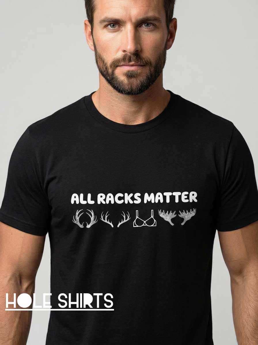 Funny All Racks Matter Deer Hunting Shirt featuring a humorous deer antler slogan and hunting-inspired graphic for deer hunters, outdoorsmen, wildlife enthusiasts, and fans of funny hunting apparel.