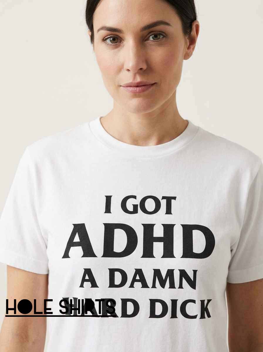 Sarcastic Humour ADHD A Damn Hard Dick Shirt featuring bold adult humor and witty typography for people who enjoy irreverent jokes, sarcastic graphic tees, and unconventional novelty apparel.